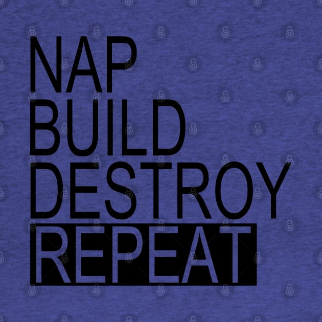 Nap, Build, Destroy, REPEAT by HolyCowCreations